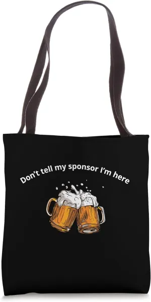 Don't Tell My Sponsor I'm Here Funny Drinkers Recovery Tote Bag